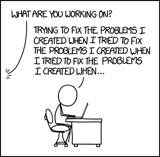 xkcd 1739, "Fixing Problems" — a person at a laptop saying "Trying to fix the problems I created when I tried to fix the problems I created when I tried to fix the problems I created when..."